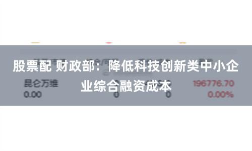 股票配 財政部：降低科技創新類中小企業綜合融資成本