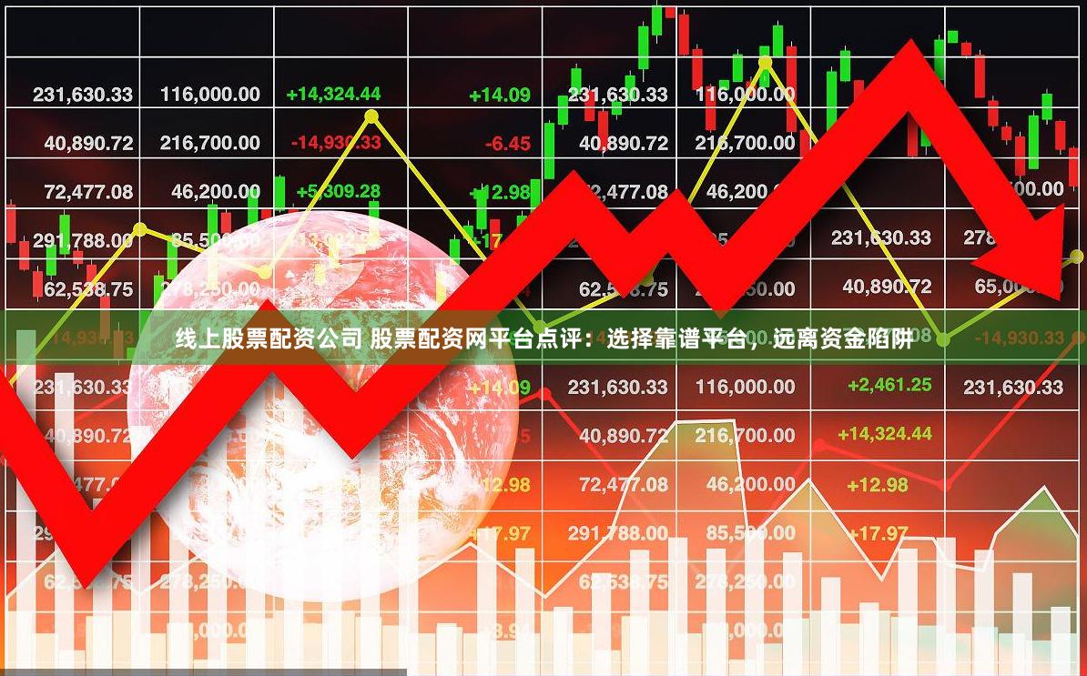 線上股票配資公司 股票配資網平臺點評：選擇靠譜平臺，遠離資金陷阱