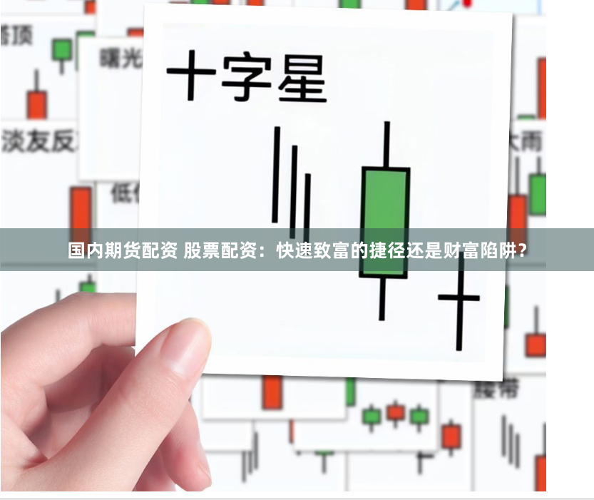 國內期貨配資 股票配資：快速致富的捷徑還是財富陷阱？