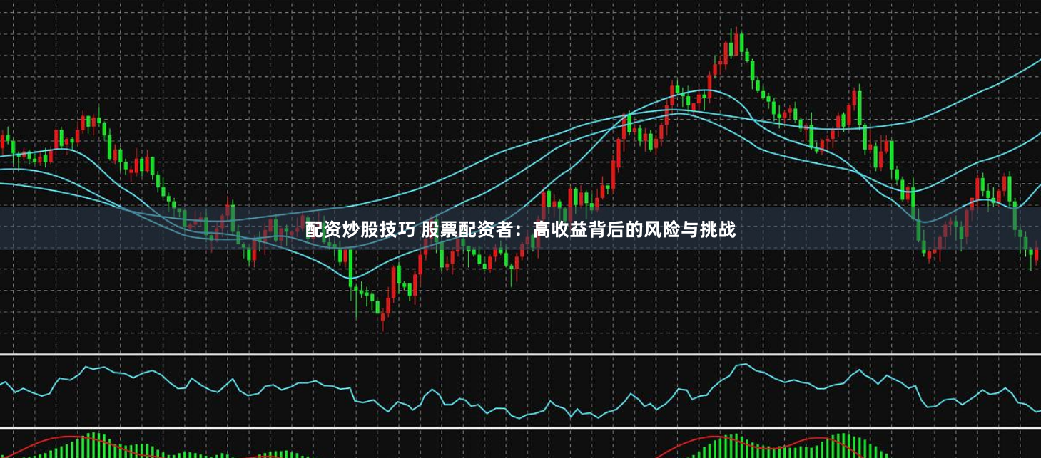 配資炒股技巧 股票配資者：高收益背后的風險與挑戰